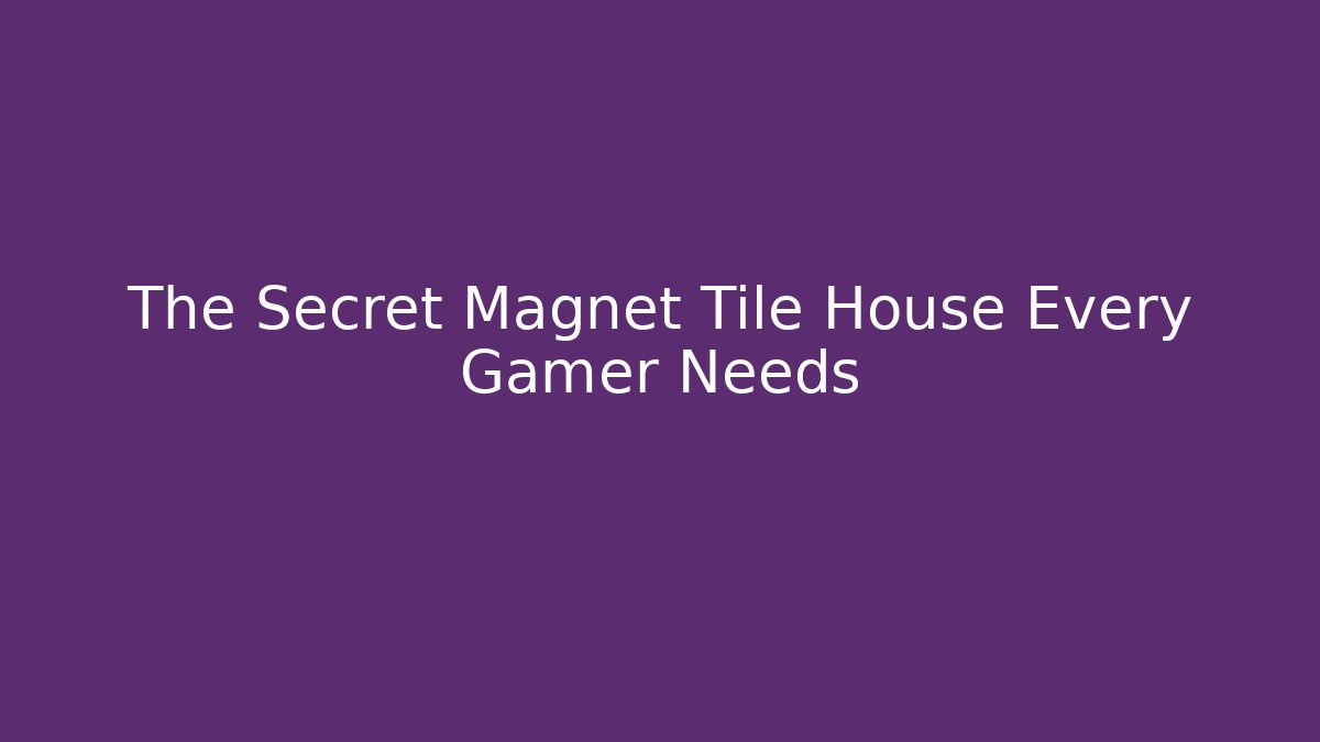 The Secret Magnet Tile House Every Gamer Needs