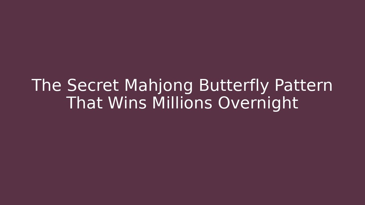 The Secret Mahjong Butterfly Pattern That Wins Millions Overnight
