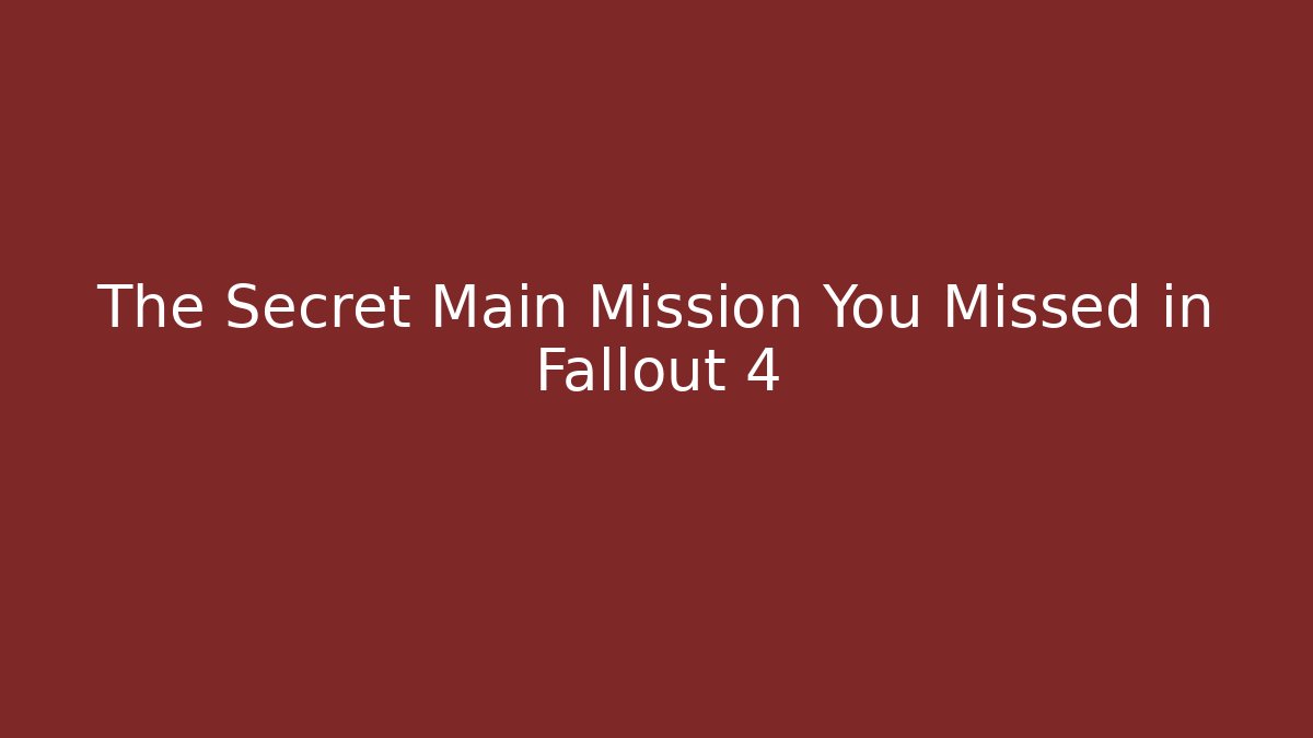 The Secret Main Mission You Missed in Fallout 4