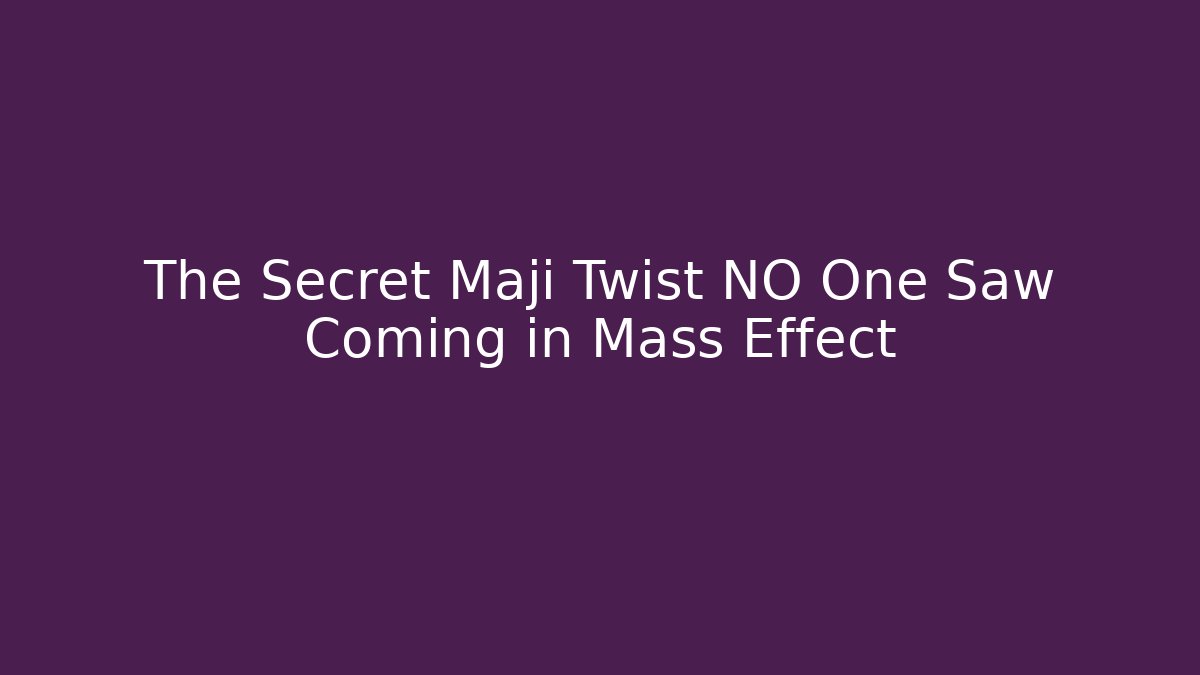 The Secret Maji Twist NO One Saw Coming in Mass Effect