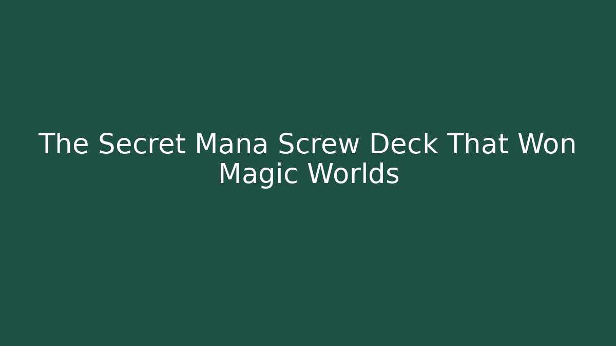 The Secret Mana Screw Deck That Won Magic Worlds