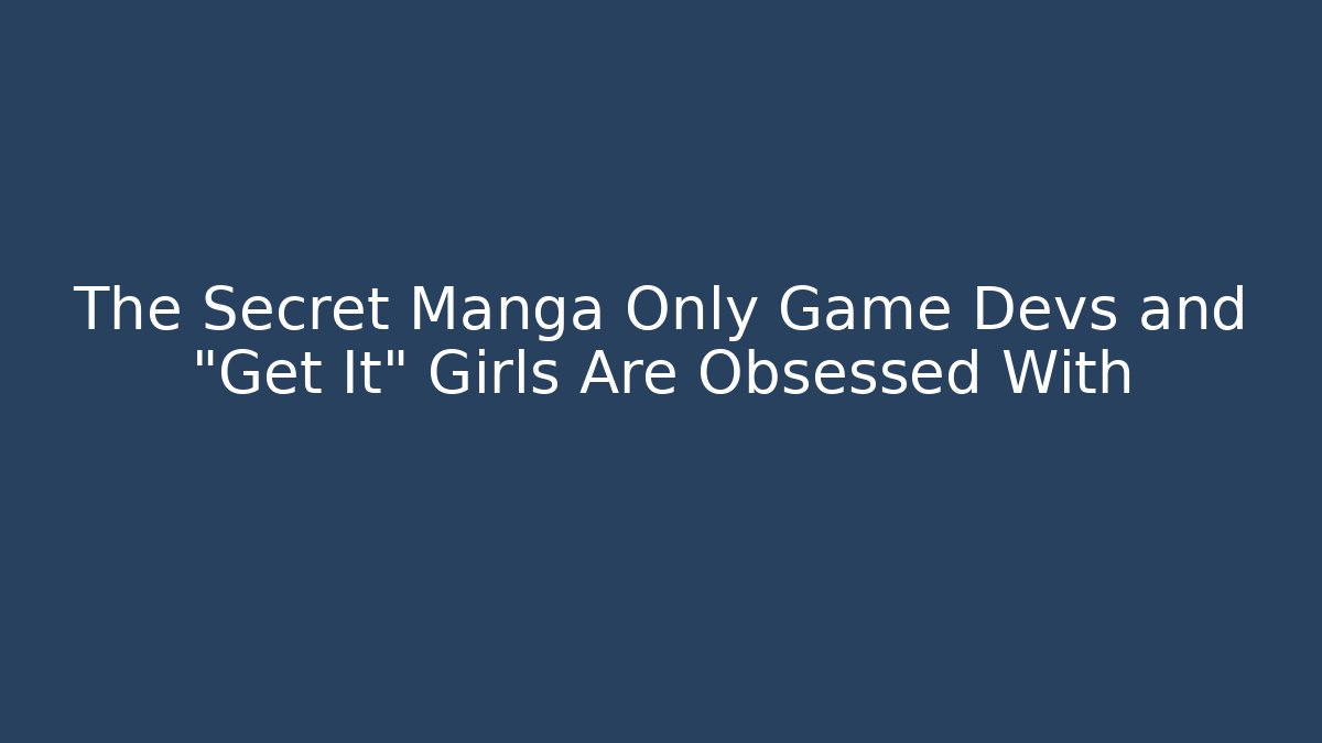 The Secret Manga Only Game Devs and "Get It" Girls Are Obsessed With - Critter Realm