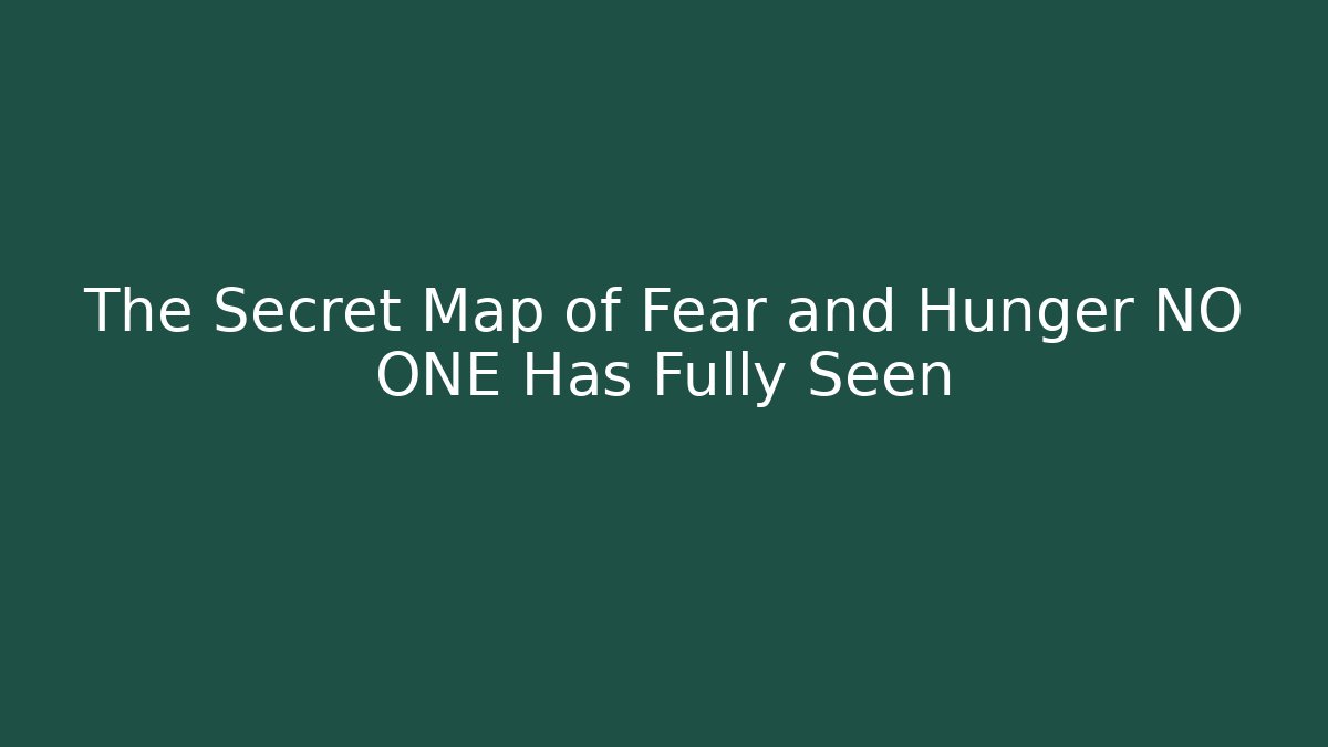 The Secret Map of Fear and Hunger NO ONE Has Fully Seen
