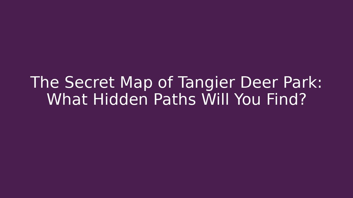 The Secret Map of Tangier Deer Park: What Hidden Paths Will You Find?