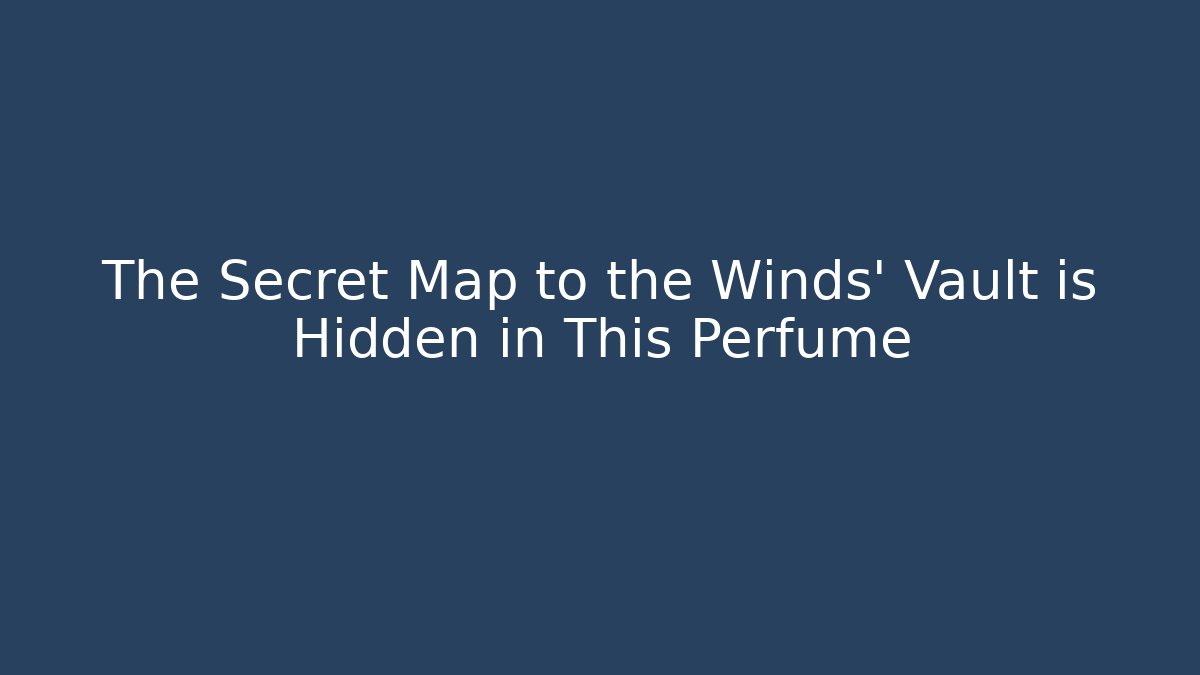 The Secret Map to the Winds’ Vault is Hidden in This Perfume