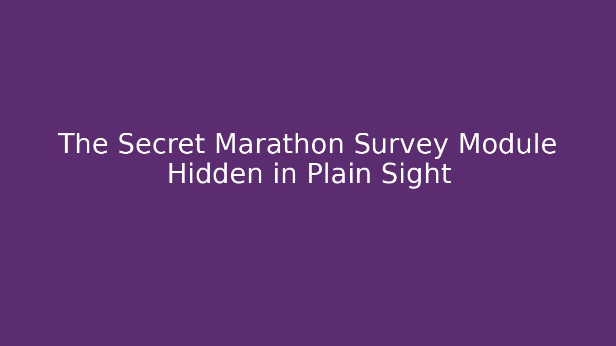 The Secret Marathon Survey Module Hidden in Plain Sight