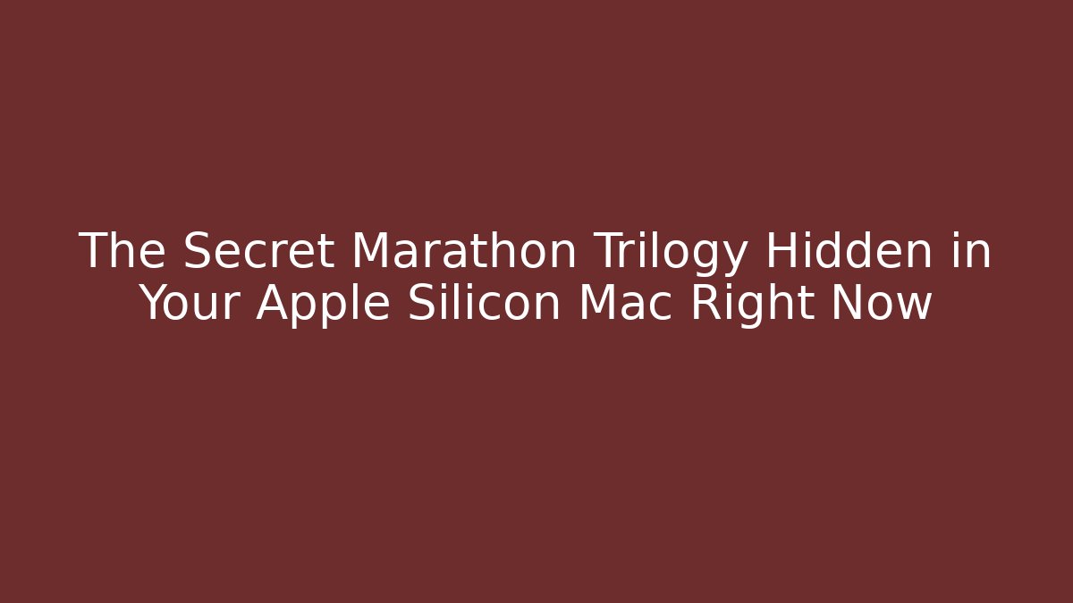 The Secret Marathon Trilogy Hidden in Your Apple Silicon Mac Right Now
