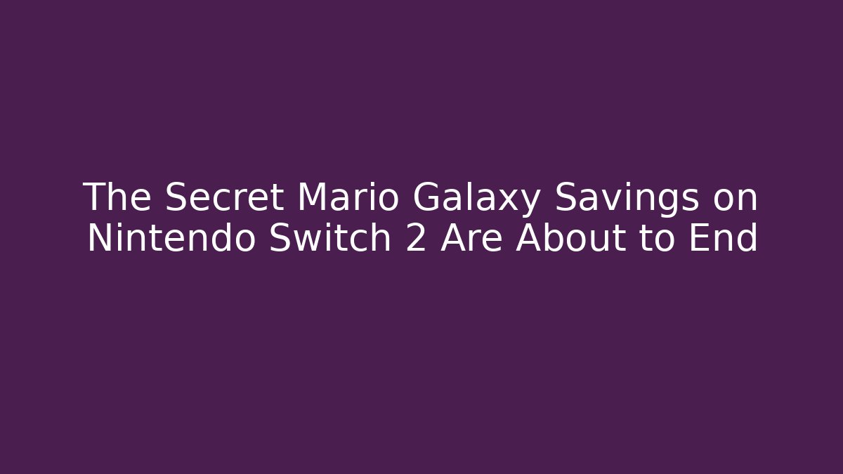 The Secret Mario Galaxy Savings on Nintendo Switch 2 Are About to End