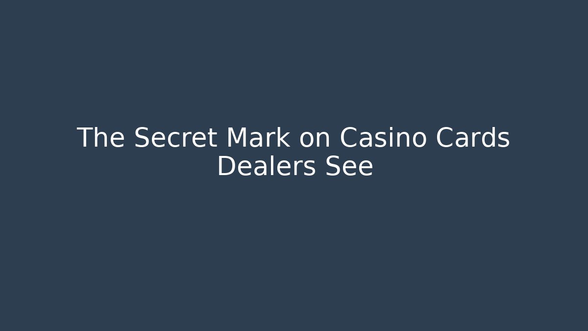 The Secret Mark on Casino Cards Dealers See