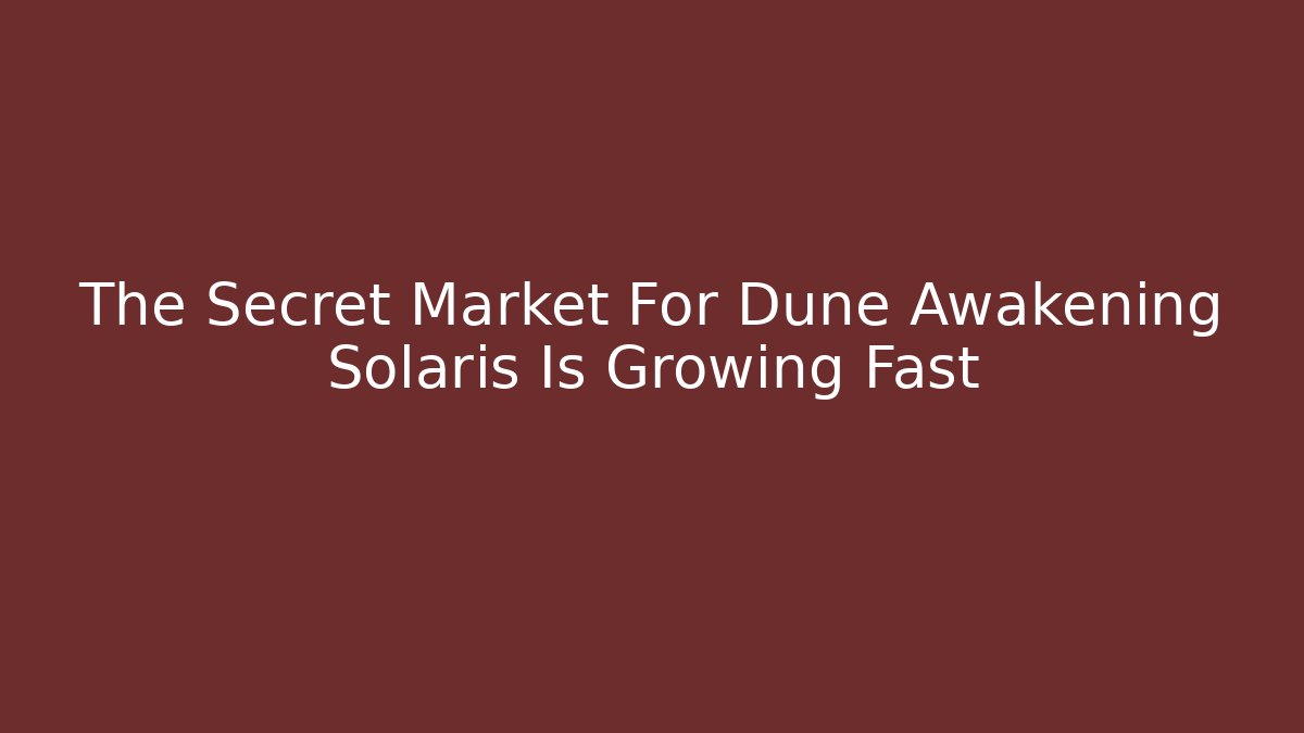 The Secret Market For Dune Awakening Solaris Is Growing Fast