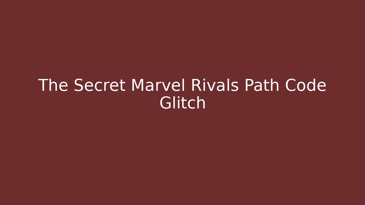 The Secret Marvel Rivals Path Code Glitch