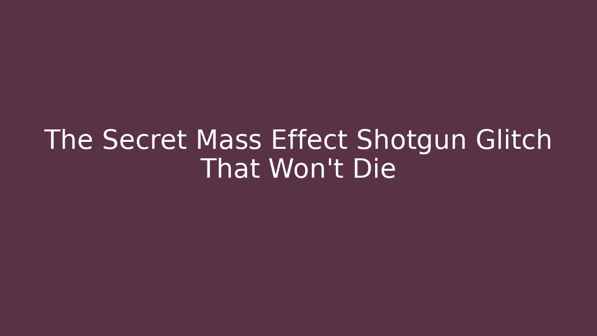 The Secret Mass Effect Shotgun Glitch That Won't Die