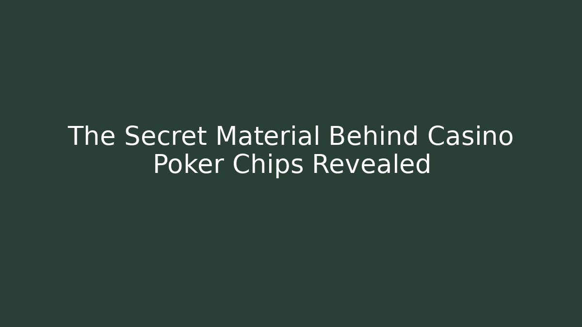 The Secret Material Behind Casino Poker Chips Revealed