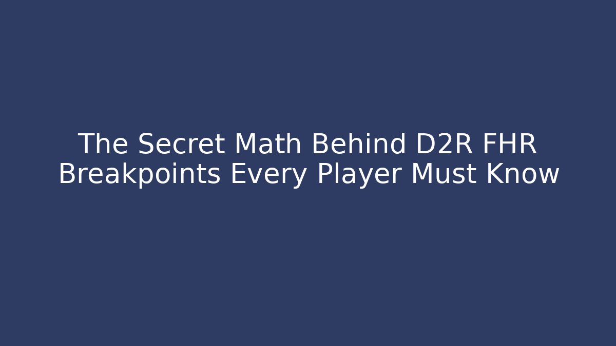 The Secret Math Behind D2R FHR Breakpoints Every Player Must Know