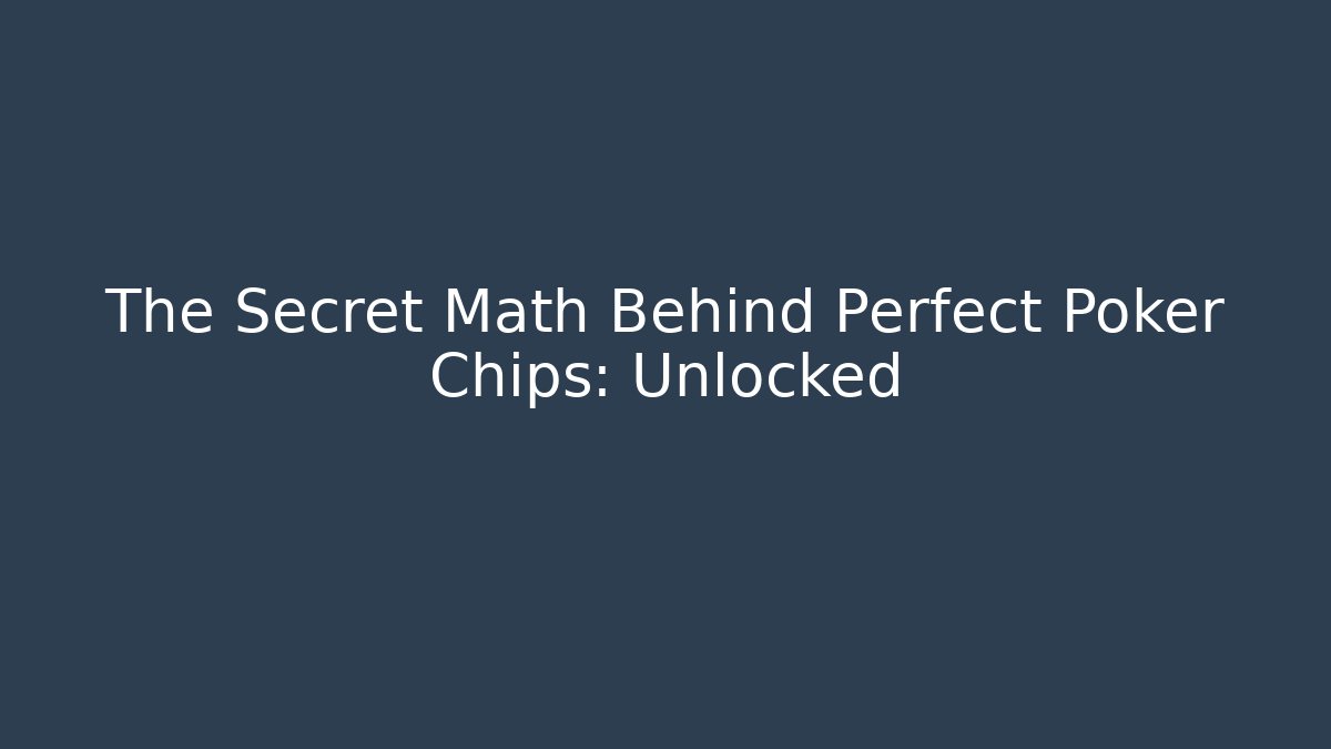 The Secret Math Behind Perfect Poker Chips: Unlocked