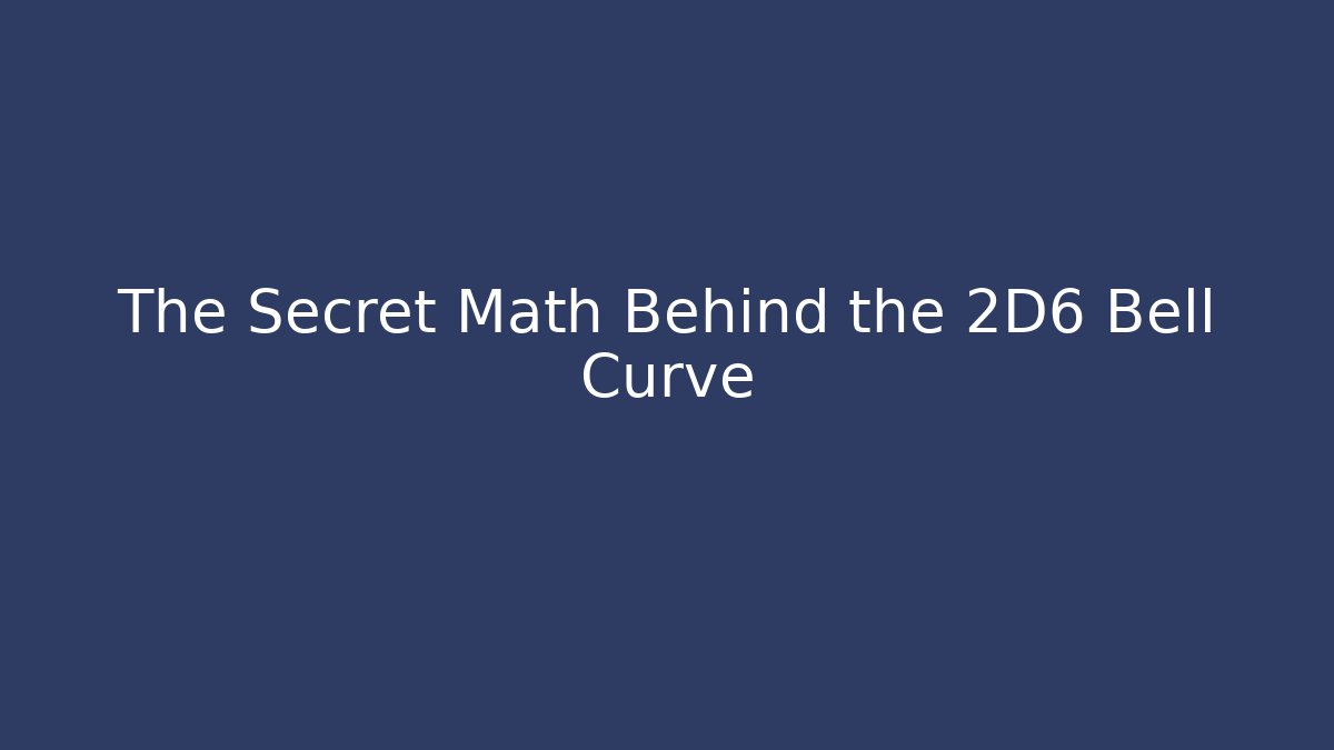 The Secret Math Behind the 2D6 Bell Curve