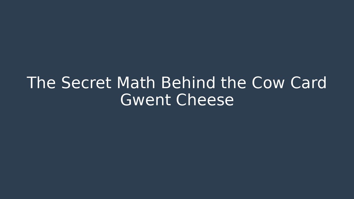 The Secret Math Behind the Cow Card Gwent Cheese
