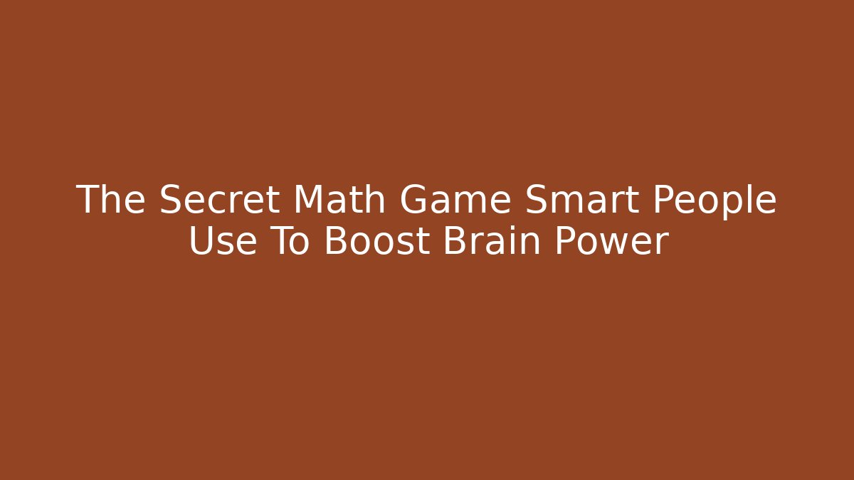 The Secret Math Game Smart People Use To Boost Brain Power - Critter Realm