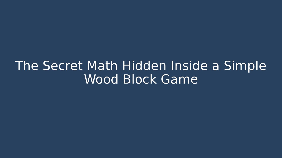 The Secret Math Hidden Inside a Simple Wood Block Game