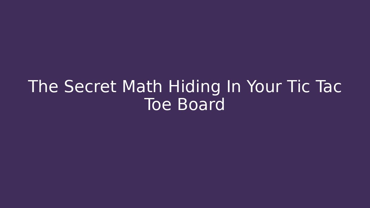 The Secret Math Hiding In Your Tic Tac Toe Board