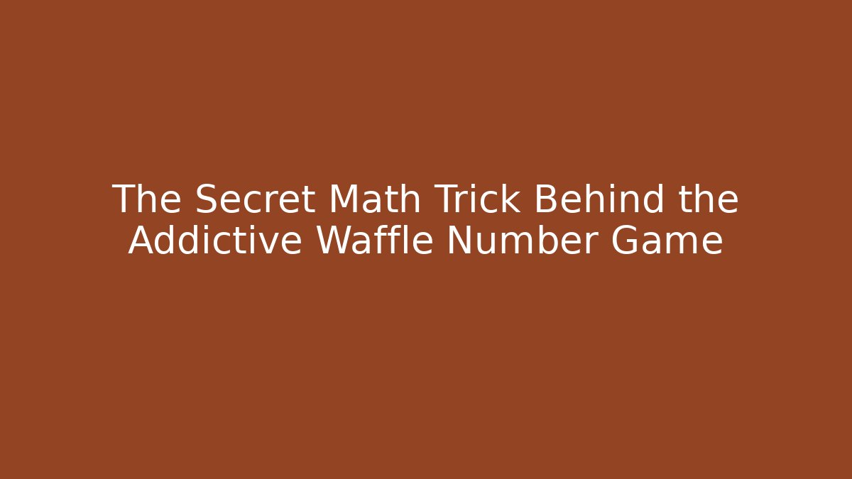 The Secret Math Trick Behind the Addictive Waffle Number Game