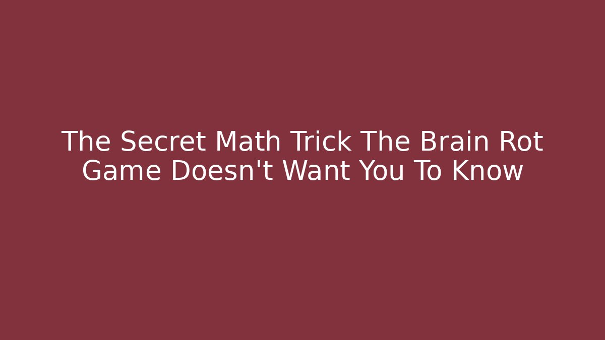 The Secret Math Trick The Brain Rot Game Doesn’t Want You To Know