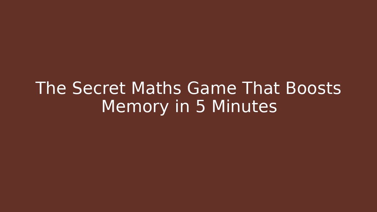 The Secret Maths Game That Boosts Memory in 5 Minutes