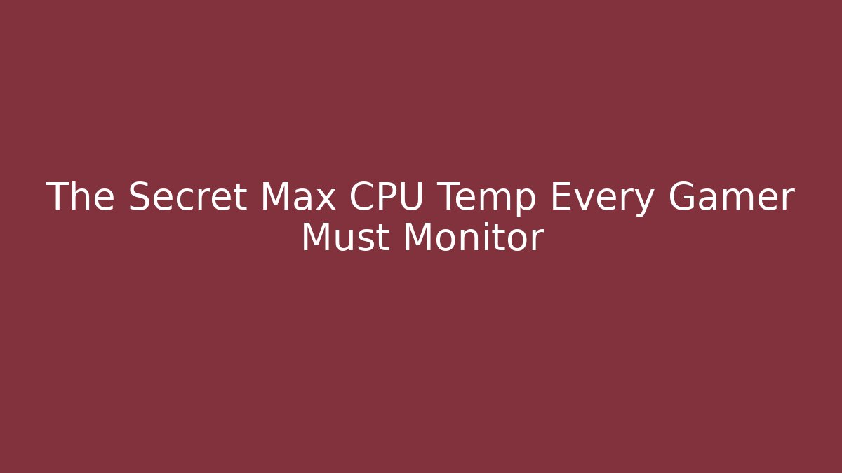 The Secret Max CPU Temp Every Gamer Must Monitor