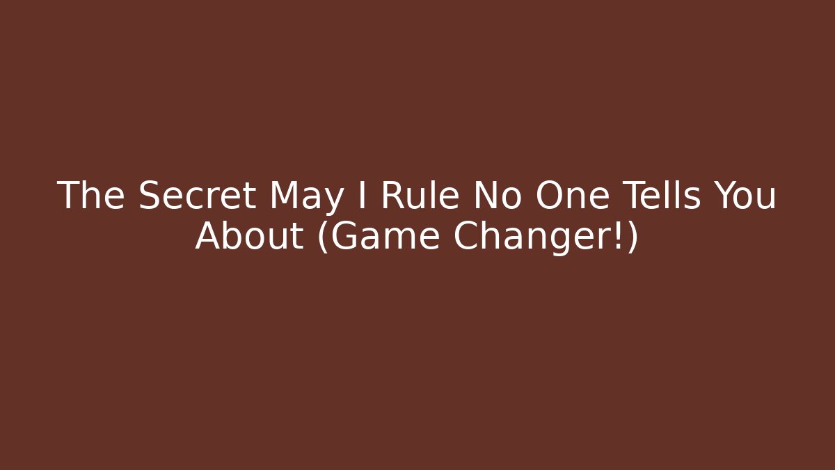 The Secret May I Rule No One Tells You About (Game Changer!)