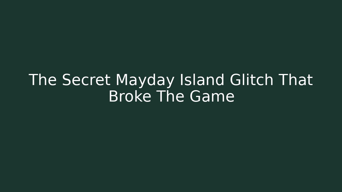 The Secret Mayday Island Glitch That Broke The Game