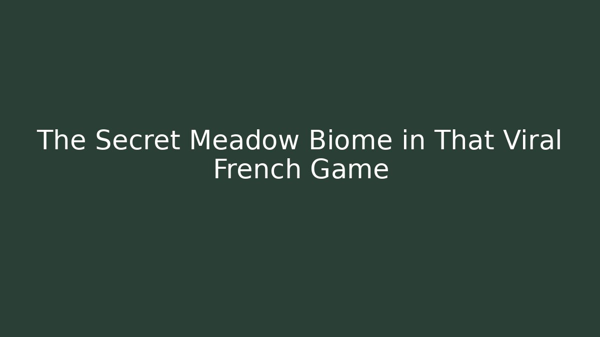 The Secret Meadow Biome in That Viral French Game