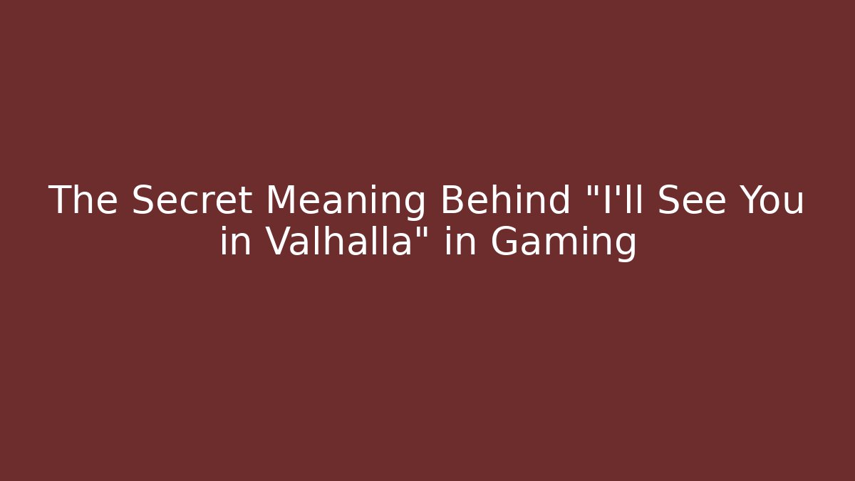 The Secret Meaning Behind "I'll See You in Valhalla" in Gaming