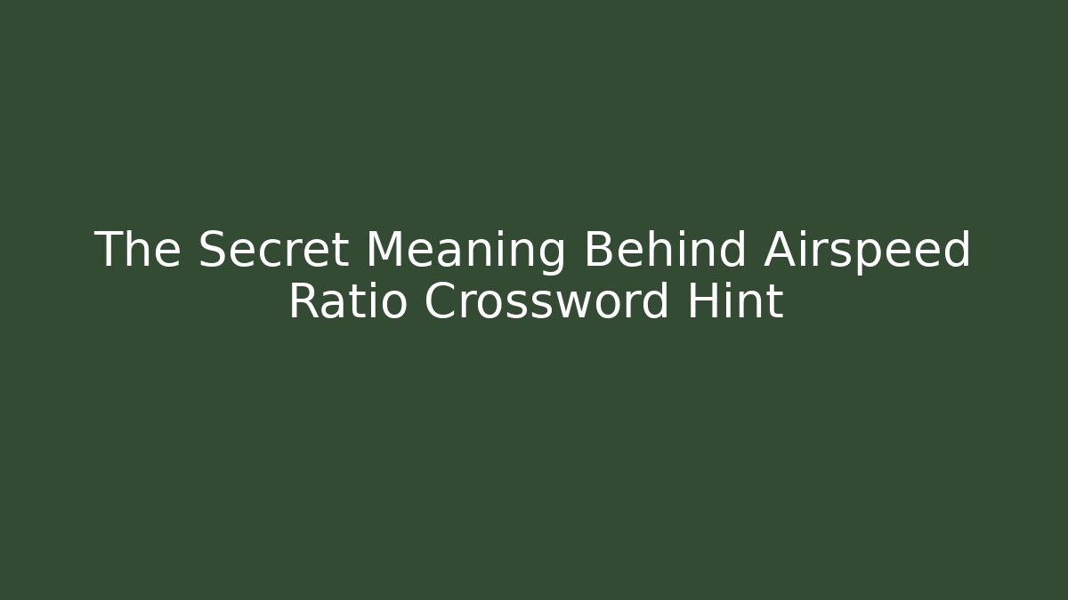 The Secret Meaning Behind Airspeed Ratio Crossword Hint - Critter Realm