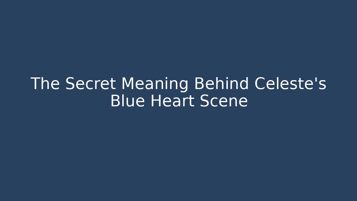 The Secret Meaning Behind Celeste's Blue Heart Scene