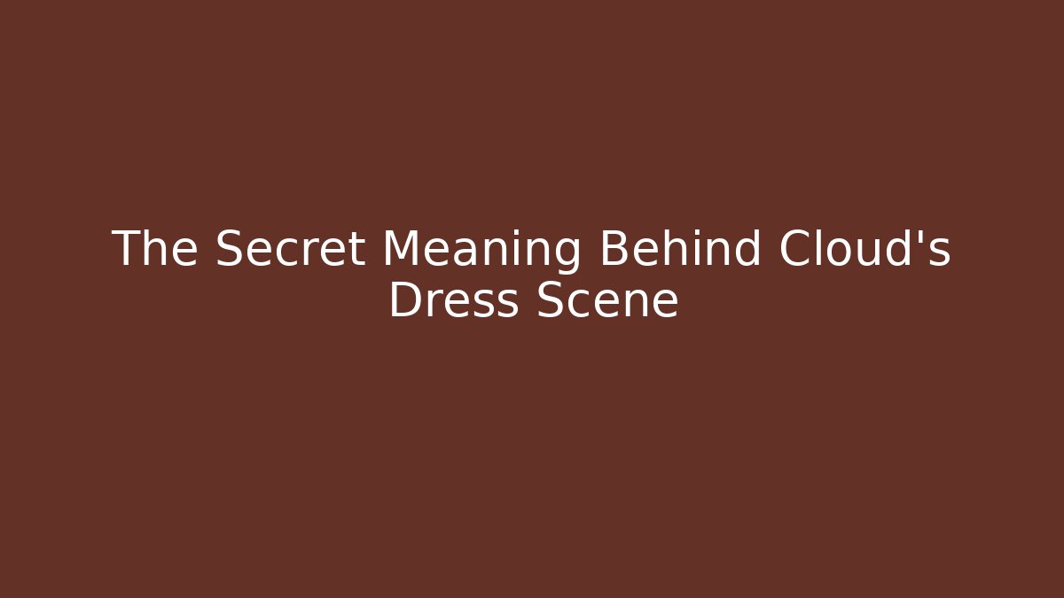 The Secret Meaning Behind Cloud's Dress Scene