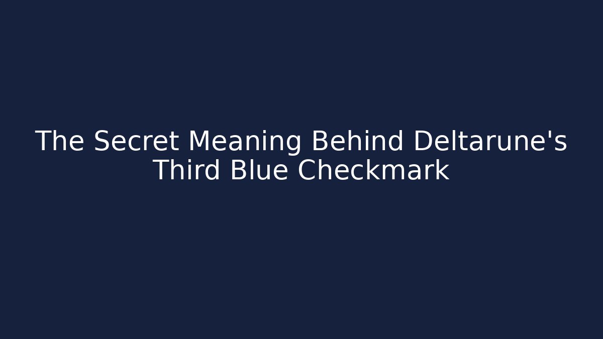 The Secret Meaning Behind Deltarune's Third Blue Checkmark