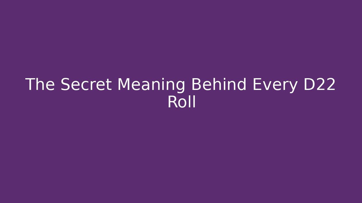 The Secret Meaning Behind Every D22 Roll