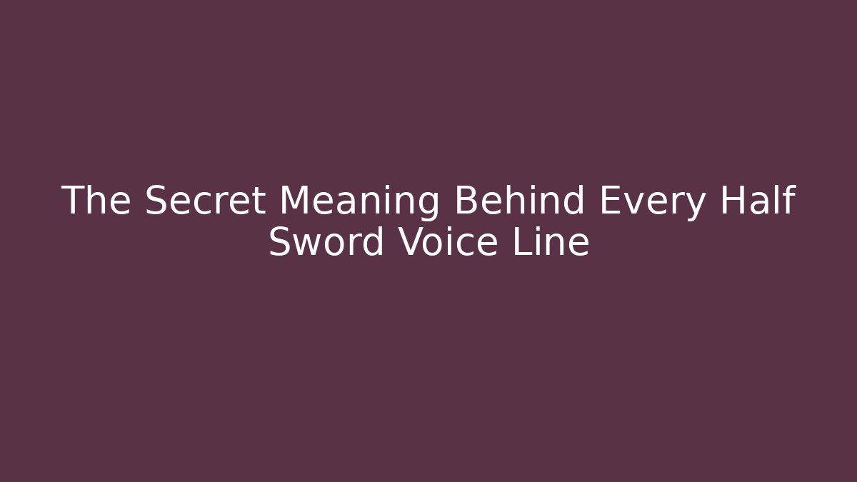 The Secret Meaning Behind Every Half Sword Voice Line