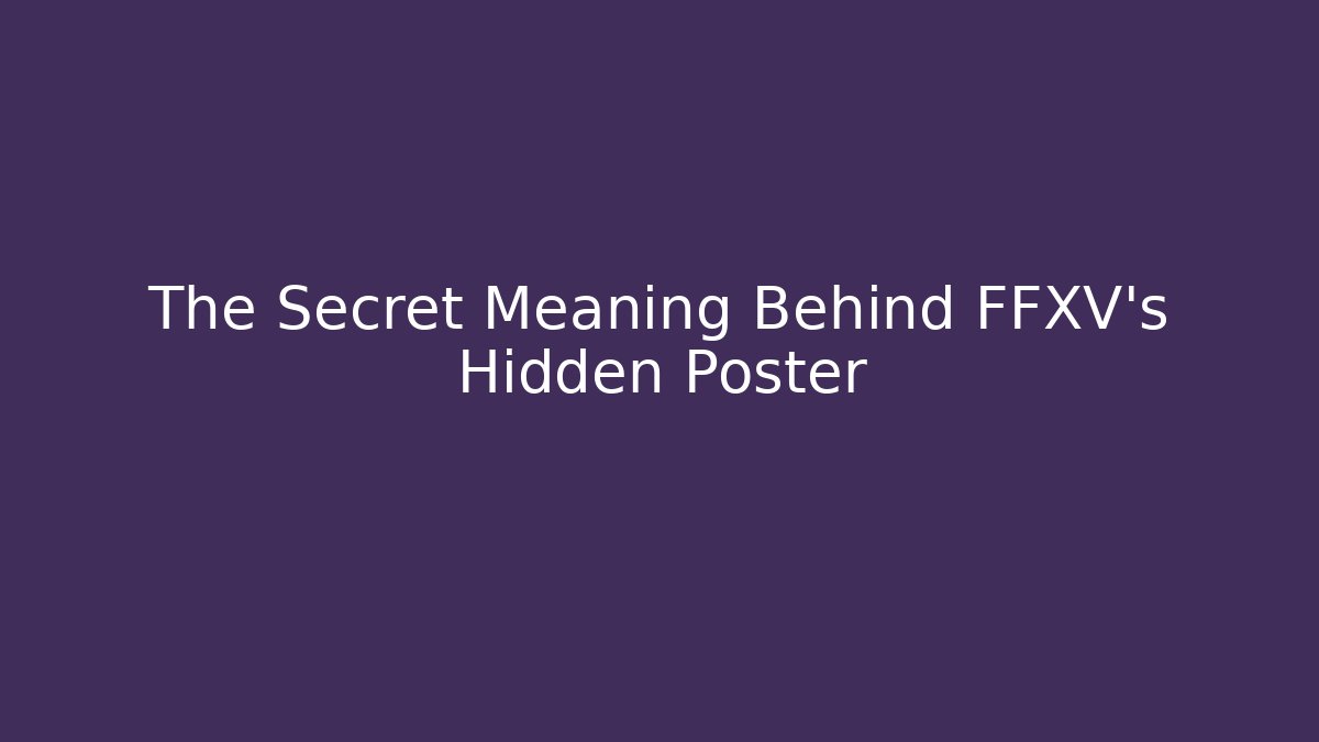 The Secret Meaning Behind FFXV's Hidden Poster