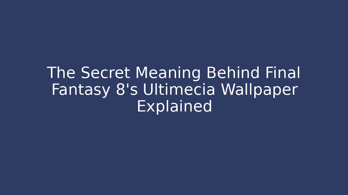 The Secret Meaning Behind Final Fantasy 8's Ultimecia Wallpaper Explained