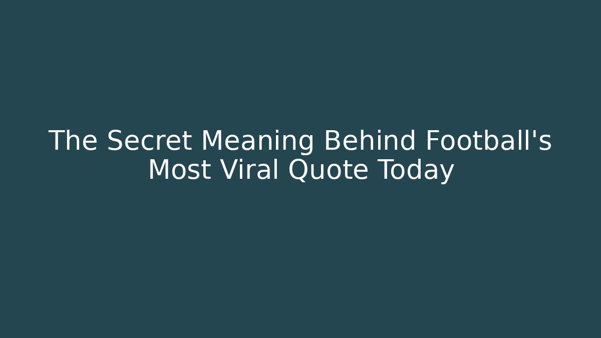 The Secret Meaning Behind Football's Most Viral Quote Today