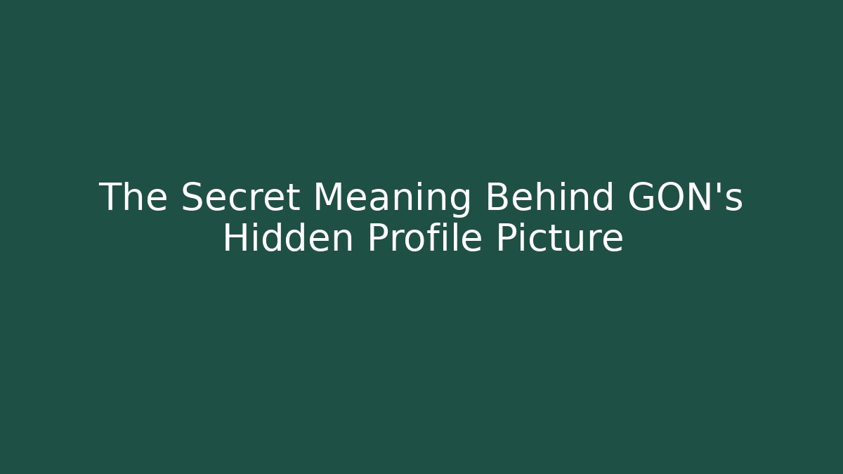 The Secret Meaning Behind GON's Hidden Profile Picture