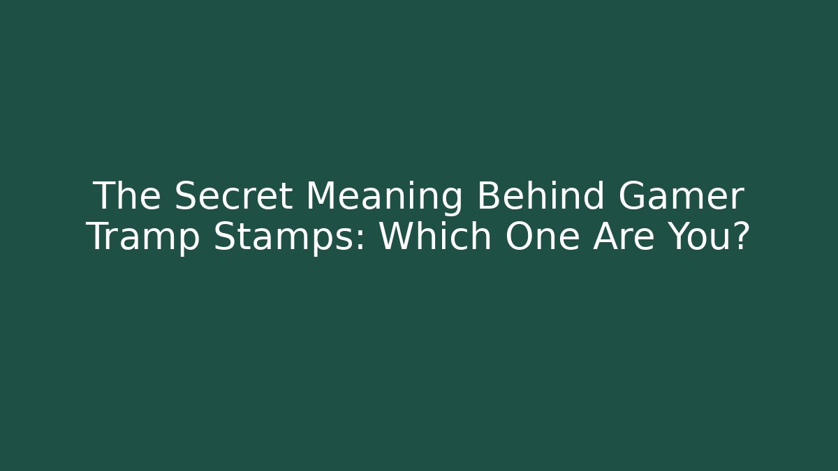 The Secret Meaning Behind Gamer Tramp Stamps: Which One Are You?