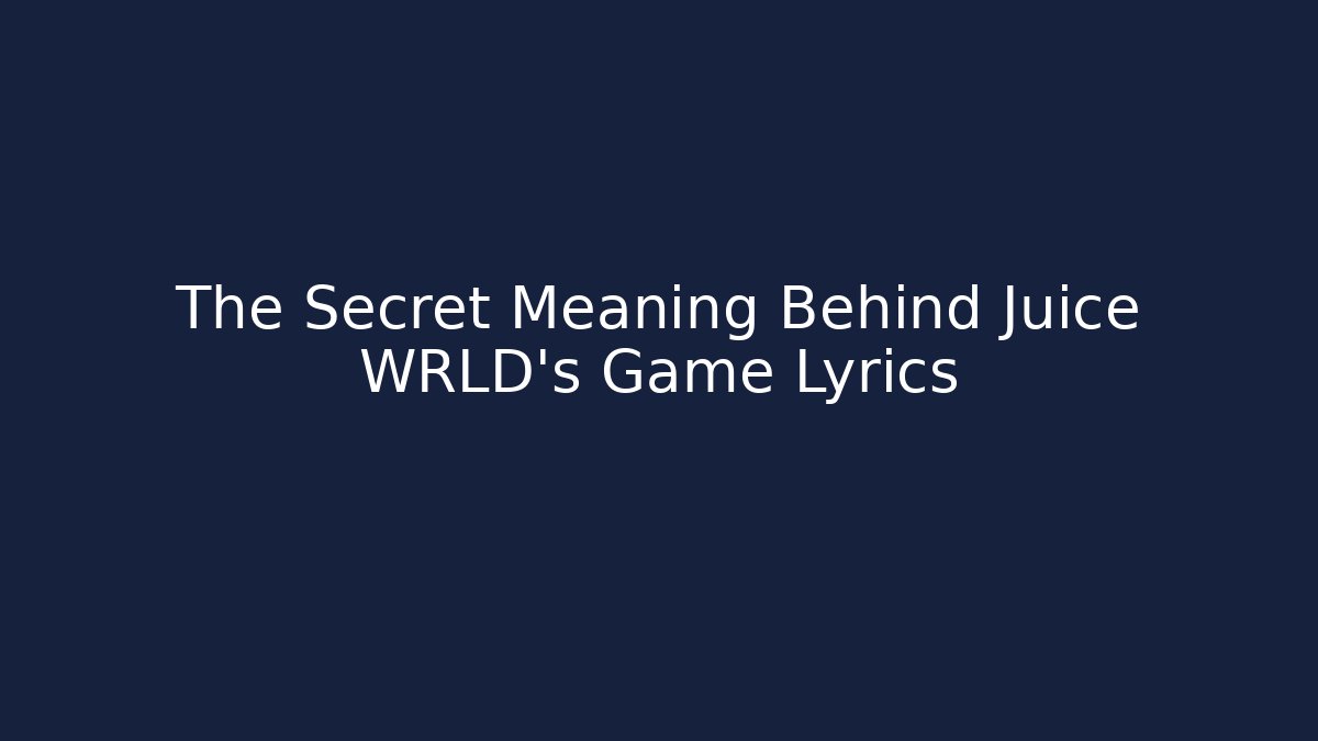 The Secret Meaning Behind Juice WRLD's Game Lyrics