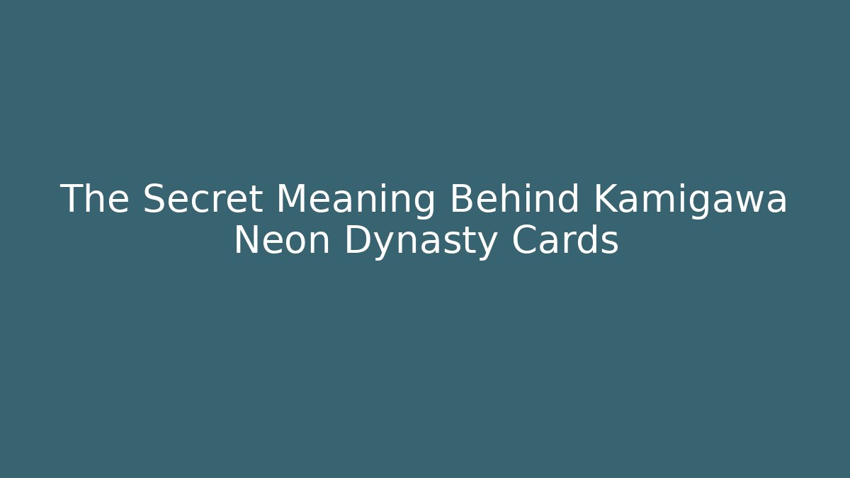 The Secret Meaning Behind Kamigawa Neon Dynasty Cards