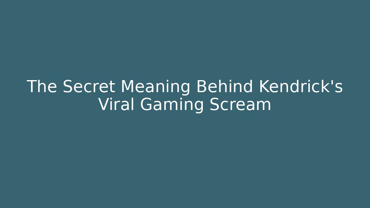 The Secret Meaning Behind Kendrick's Viral Gaming Scream