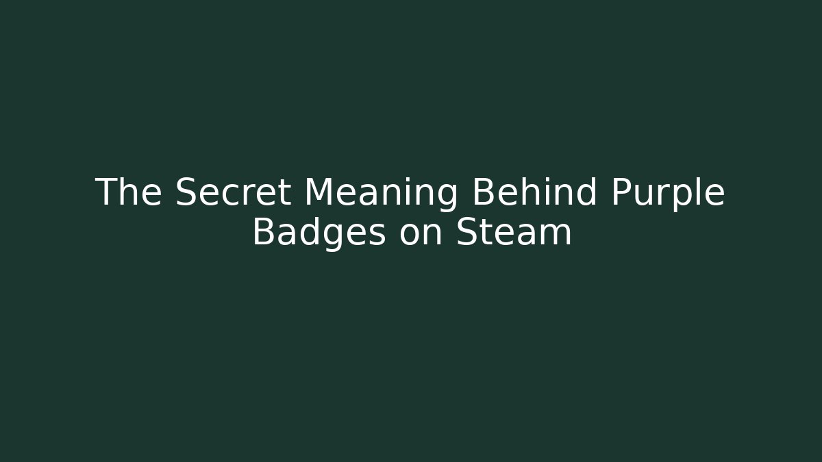 The Secret Meaning Behind Purple Badges on Steam