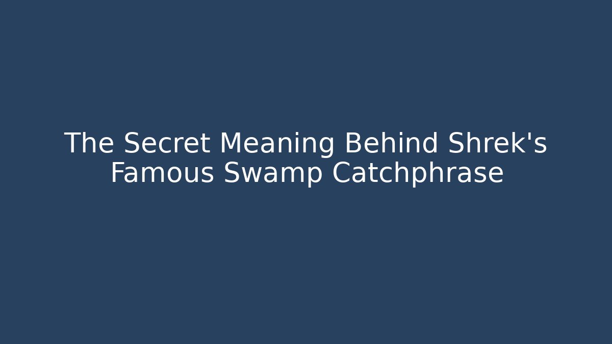 The Secret Meaning Behind Shrek's Famous Swamp Catchphrase - Critter Realm