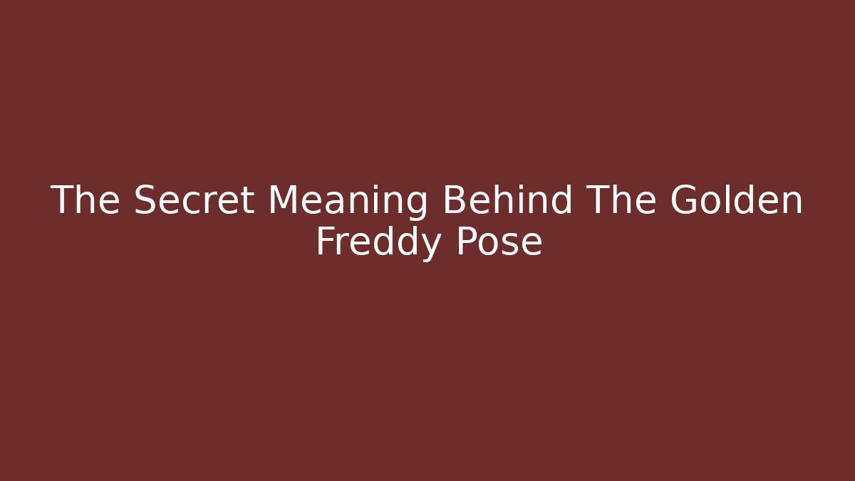 The Secret Meaning Behind The Golden Freddy Pose