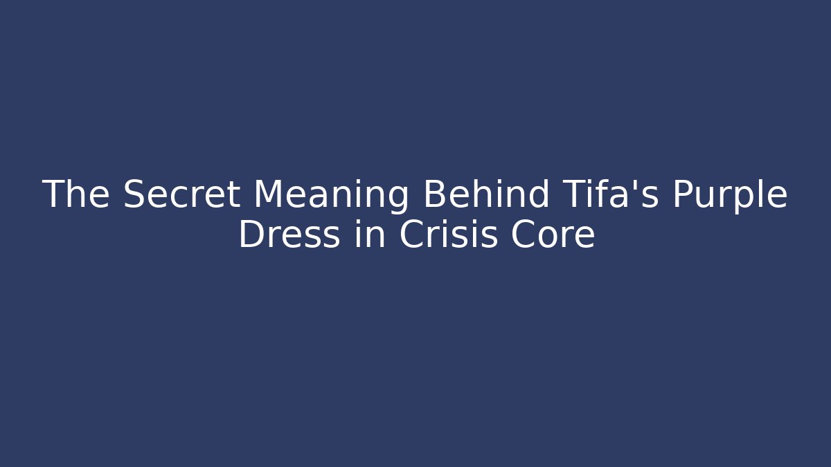 The Secret Meaning Behind Tifa's Purple Dress in Crisis Core
